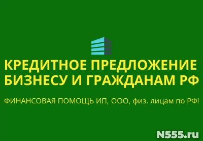 Кредитное предложение бизнесу по РФ! Кредиты гражданам РФ!