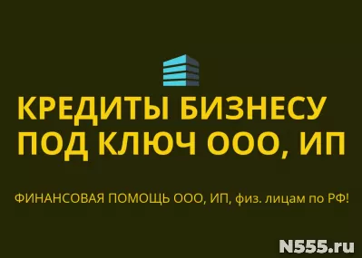 Кредитование бизнеса и граждан под ключ! Работаем по всей РФ